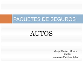 PAQUETES DE SEGUROS

     AUTOS

              Jorge Cantú | Susan
                      Cantú
             Asesores Patrimoniales
 