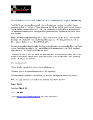 Auto Sales Market - Audi, BMW and Mercedes-Benz Vying for Supremacy

Audi, BMW and Mercedes-Benz are all vying to dominate the premium car market. Success
hinges on the four key markets of China, Germany, the UK and the US, which account for more
than 60% of the trio’s combined sales. The close relationship between affluent households and
the performance of these three leading premium players suggests the outlook is good for future
sales volumes.

The UK has been relegated to being the 4th largest market for Audi, BMW and Mercedes-Benz
passenger cars since 2010. That said, the three brands posted 10% sales growth in the UK in
2011 - despite the hike in VAT from 17.5% to 20%.

Germany remained the largest market for the premium German trio combined in 2011, but China
became Audi's largest market in 2011 and will be the #1 sales country for the BMW brand and
Mercedes-Benz Cars division by 2014 at the latest.

Combined car sales of the Audi, BMW and Mercedes-Benz brands equate to at least 10% of the
number of households with an annual disposable income over US$100,000 in China, Germany
and the UK but just 2% in the US.

Why buy this report?

* Get a detailed picture of the Automotive products market;

* Pinpoint growth sectors and identify factors driving change;

* Understand the competitive environment, the market’s major players and leading brands;

* Use five-year forecasts to assess how the market is predicted to develop.

Report Details

Published: March 2012

Price: US$ 2000

Contact sales@reportsandreports.com for further information
 