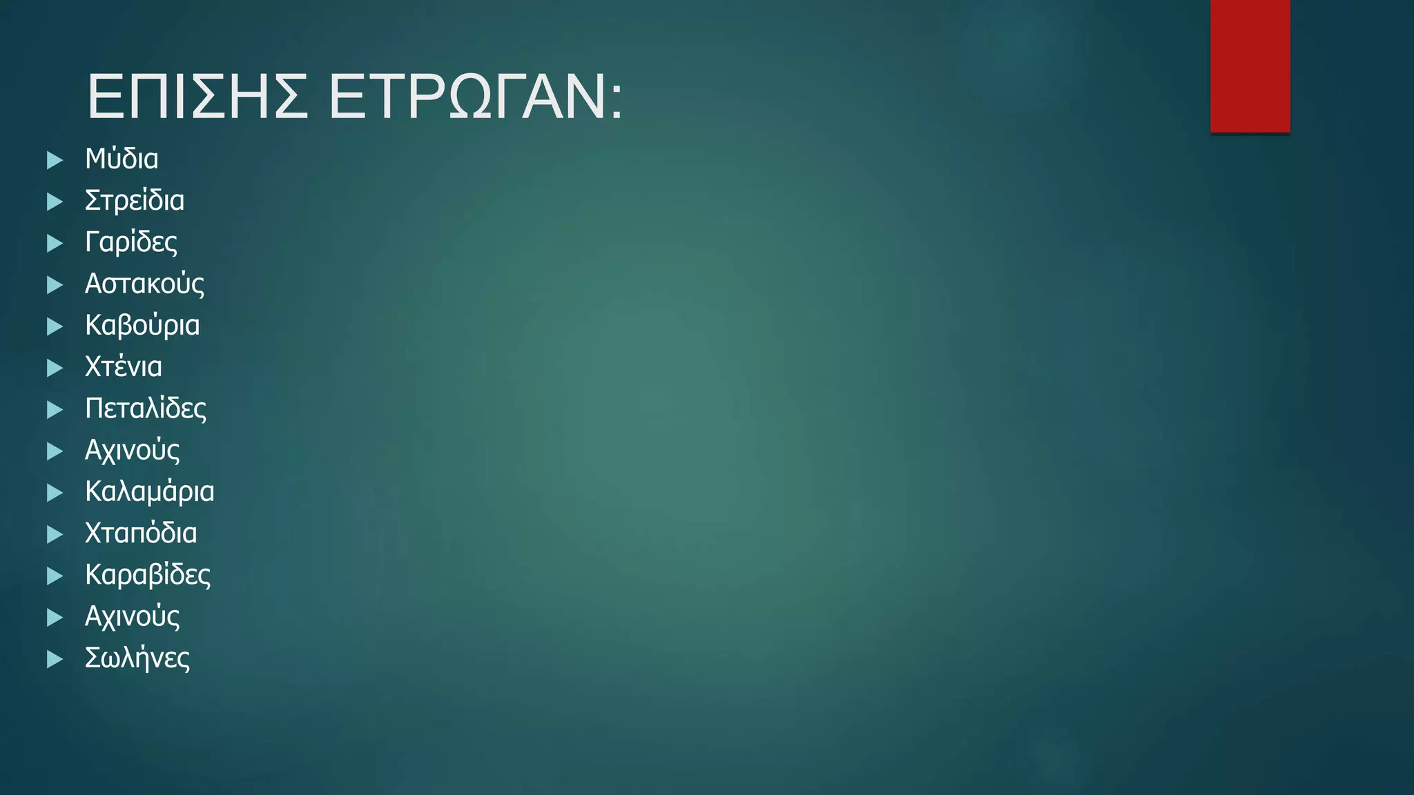 ΕΠΙΣΗΣ ΕΤΡΩΓΑΝ:
 Μύδια
 Στρείδια
 Γαρίδες
 Αστακούς
 Καβούρια
 Χτένια
 Πεταλίδες
 Αχινούς
 Καλαμάρια
 Χταπόδια
 Καραβίδες
 Αχινούς
 Σωλήνες
 