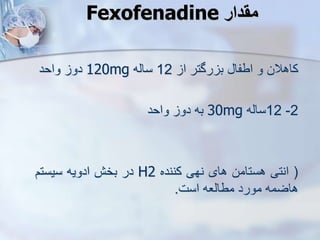‫مقدار‬
Fexofenadine
‫کاهالن‬
‫و‬
‫اطفا‬
‫رگتر‬ ‫ب‬
‫ا‬
12
‫سایه‬
120mg
‫دو‬
‫واحد‬
2
-
12
‫سایه‬
30mg
‫به‬
‫دو‬
‫واحد‬
(
‫انتی‬
‫هستامن‬
‫های‬
‫نهی‬
‫کننده‬
H2
‫در‬
‫بخش‬
‫ادویه‬
‫سیستم‬
‫هاضمه‬
‫مورد‬
‫مطایعه‬
‫است‬
.
 