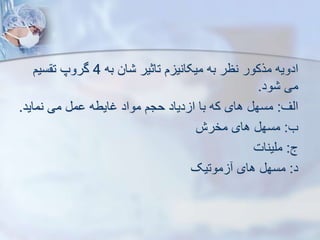 ‫به‬ ‫ان‬ ‫تاثیر‬ ‫م‬ ‫میکانی‬ ‫به‬ ‫نظر‬ ‫مرکور‬ ‫ادویه‬
4
‫سیم‬ ‫ت‬ ‫گروپ‬
‫ود‬ ‫می‬
.
‫ایف‬
:
‫نماید‬ ‫می‬ ‫م‬ ‫غایطه‬ ‫مواد‬ ‫حجم‬ ‫دیاد‬ ‫ا‬ ‫با‬ ‫که‬ ‫های‬ ‫مسه‬
.
‫ب‬
:
‫مخرش‬ ‫های‬ ‫مسه‬
‫ج‬
:
‫ملینات‬
‫د‬
:
‫موتیک‬ ‫های‬ ‫مسه‬
 