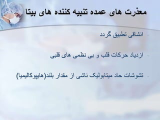 ‫بیتا‬ ‫های‬ ‫کننده‬ ‫تنبیه‬ ‫ومده‬ ‫های‬ ‫معذرت‬
-
‫گردد‬ ‫تطبیق‬ ‫اقی‬ ‫ان‬
-
‫قلبی‬ ‫های‬ ‫نظمی‬ ‫بی‬ ‫و‬ ‫قلب‬ ‫حرکات‬ ‫دیاد‬ ‫ا‬
-
‫بلند‬ ‫دار‬ ‫م‬ ‫ا‬ ‫ی‬ ‫نا‬ ‫میتابوییک‬ ‫حاد‬ ‫ات‬ ‫و‬ ‫ت‬
(
‫هایپوک‬
‫اییمیا‬
)
 