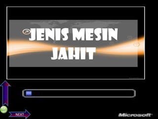 Jenis mesin alat
Alat jahitan yang penting kerana
ini memudahkan dan
jahit
PREVIOS

mempercepatkan kerja menjahit.

NEXT

 