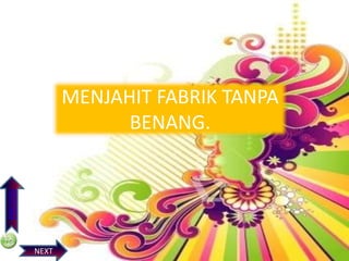 PREVIOS

MENJAHIT FABRIK TANPA
BENANG.

NEXT

 