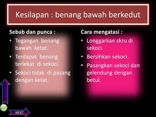 Kesilapan : benang bawah berkedut

PREVIOS

Sebab dan punca :
• Tegangan benang
bawah ketat.
• Terdapat benang
terlekat di sekoci.
• Sekoci tidak di pasang
dengan ketat.

NEXT

Cara mengatasi :
• Longgarkan skru di
sekoci.
• Bersihkan sekoci.
• Pasangkan sekoci dan
gelendung dengan
betul.

 