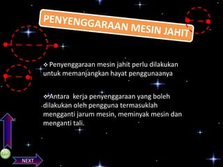  Penyenggaraan mesin

jahit perlu dilakukan
untuk memanjangkan hayat penggunaanya

kerja penyenggaraan yang boleh
dilakukan oleh pengguna termasuklah
mengganti jarum mesin, meminyak mesin dan
menganti tali.

PREVIOS

 Antara

NEXT

 