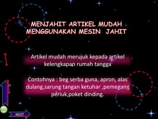 Artikel mudah merujuk kepada artikel
kelengkapan rumah tangga

PREVIOS

Contohnya : beg serba guna, apron, alas
dulang,sarung tangan ketuhar ,pemegang
periuk,poket dinding.
NEXT

 