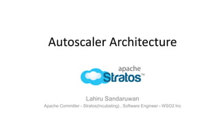 Autoscaler Architecture

Lahiru Sandaruwan
Apache Committer - Stratos(Incubating) , Software Engineer - WSO2 Inc

 