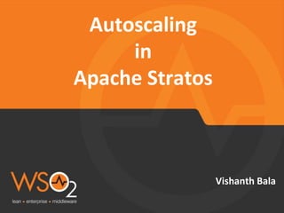 Autoscaling
in
Apache Stratos
Vishanth Bala
 