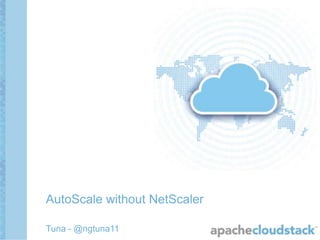 AutoScale without NetScaler
Tuna - @ngtuna11

 
