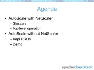 Agenda
• AutoScale with NetScaler
– Glossary
– Top-level operation

• AutoScale without NetScaler
– Xapi RRDs
– Demo

 