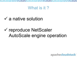 What is it ?

 a native solution
 reproduce NetScaler
AutoScale engine operation

 