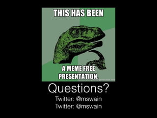 Questions?
Twitter: @mswain
Twitter: @mswain

 