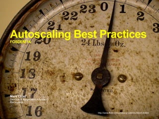 Autoscaling Best Practices
FOSDEM’14

Marc Cluet

DevOps & Automation Advisory
Rackspace

http://www.flickr.com/photos/gozalewis/3422530465/

 