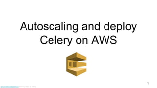 ajmorenodelarosa@gmail.com Antonio J. Moreno de la Rosa
Autoscaling and deploy
Celery on AWS
1
 