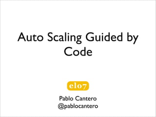 Auto Scaling Guided by
        Code


          Pablo Cantero
         @pablocantero
     http://pablocantero.com
                               19/09/2012
 