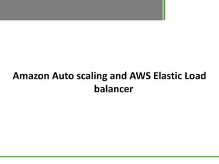 Amazon Auto scaling and AWS Elastic Load
                balancer
 