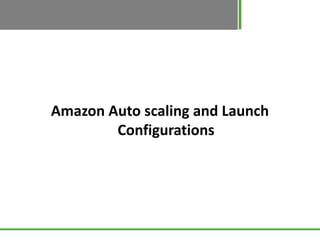 Amazon Auto scaling and Launch
        Configurations
 