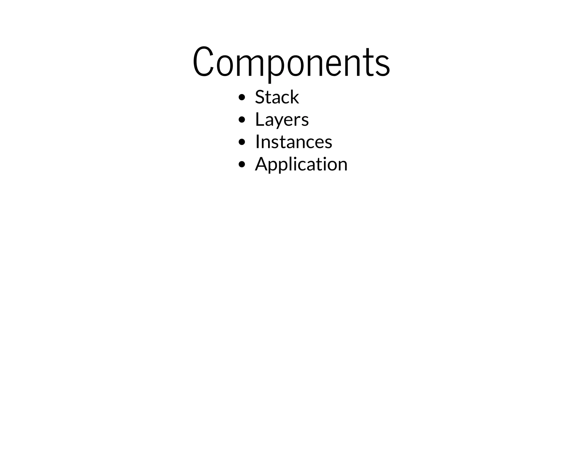 Components
Stack
Layers
Instances
Application
 