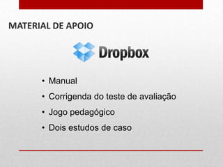 MATERIAL DE APOIO

• Manual
• Corrigenda do teste de avaliação
• Jogo pedagógico
• Dois estudos de caso

 