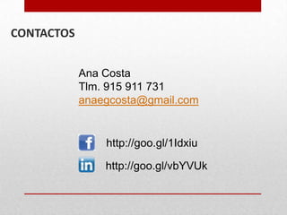 CONTACTOS
Ana Costa
Tlm. 915 911 731
anaegcosta@gmail.com

http://goo.gl/1Idxiu
http://goo.gl/vbYVUk

 