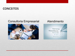 CONCEITOS

Consultoria Empresarial

Atendimento

 
