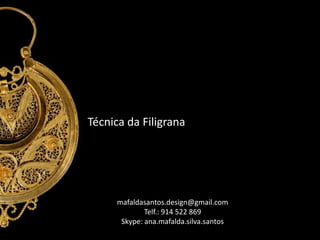 Técnica da Filigrana

mafaldasantos.design@gmail.com
Telf.: 914 522 869
Skype: ana.mafalda.silva.santos

 