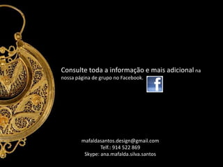 Consulte toda a informação e mais adicional na
nossa página de grupo no Facebook.

mafaldasantos.design@gmail.com
Telf.: 914 522 869
Skype: ana.mafalda.silva.santos

 