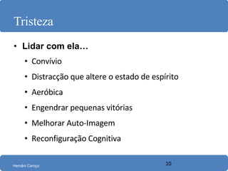 Tristeza Lidar com ela… Convívio Distracção que altere o estado de espírito Aeróbica Engendrar pequenas vitórias Melhorar Auto-Imagem Reconfiguração Cognitiva 