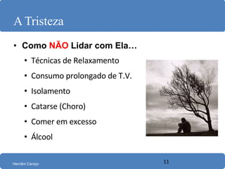 A Tristeza Como  NÃO  Lidar com Ela… Técnicas de Relaxamento Consumo prolongado de T.V. Isolamento Catarse (Choro) Comer em excesso Álcool 
