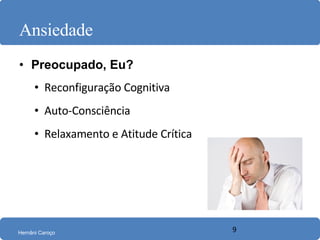 Ansiedade Preocupado, Eu? Reconfiguração Cognitiva Auto-Consciência Relaxamento e Atitude Crítica  