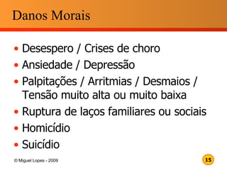 Danos Morais Desespero / Crises de choro Ansiedade / Depressão Palpitações / Arritmias / Desmaios / Tensão muito alta ou muito baixa Ruptura de laços familiares ou sociais  Homicídio  Suicídio 