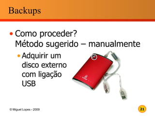 Backups Como proceder?  Método sugerido – manualmente Adquirir um  disco externo  com ligação  USB 