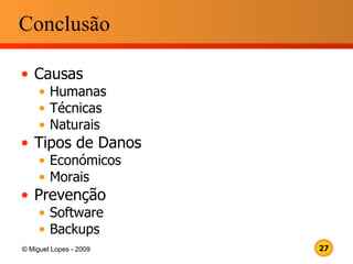 Conclusão Causas Humanas Técnicas Naturais Tipos de Danos Económicos Morais Prevenção Software Backups 