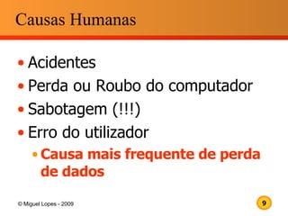 Causas Humanas Acidentes  Perda ou Roubo do computador Sabotagem (!!!) Erro do utilizador Causa mais frequente de perda de dados 