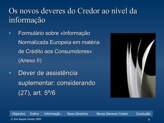 Os novos deveres do Credor ao nível da informação Formulário sobre «Informação Normalizada Europeia em matéria de Crédito aos Consumidores» (Anexo II) Dever de assistência suplementar: considerando (27), art. 5º/6 