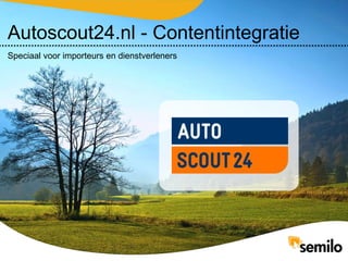 Autoscout24.nl - Contentintegratie
Speciaal voor importeurs en dienstverleners
 