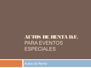 AUTOS DE RENTA D.F.
PARA EVENTOS
ESPECIALES

Autos de Renta
 