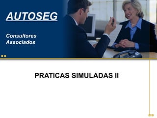 AUTOSEG
Consultores
Associados
PRATICAS SIMULADAS II
 