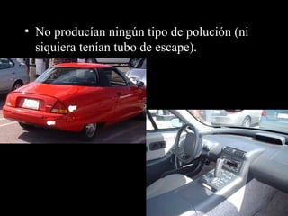 No producían ningún tipo de polución (ni siquiera tenían tubo de escape). 