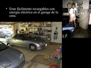 Eran fácilmente recargables con energía eléctrica en el garage de la casa . 