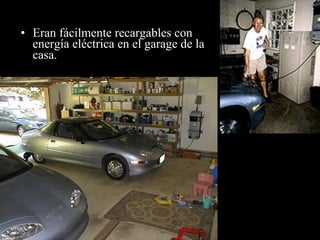 Eran fácilmente recargables con energía eléctrica en el garage de la casa . 