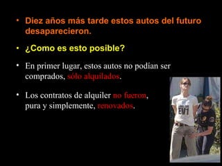 ¿Como es esto posible? Diez años más tarde estos autos del futuro desaparecieron. En primer lugar, estos autos no podían ser comprados,  sólo alquilados . Los contratos de alquiler  no fueron , pura y simplemente,  renovados . 
