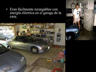 • Eran fácilmente recargables con
  energía eléctrica en el garage de la
  casa.
 