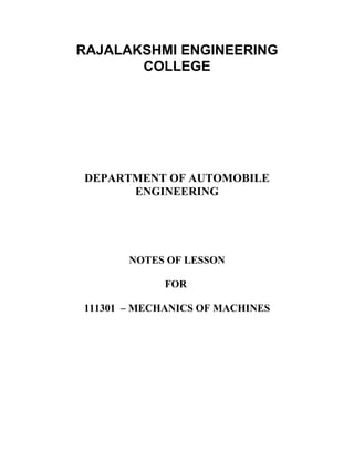 RAJALAKSHMI ENGINEERING
COLLEGE
DEPARTMENT OF AUTOMOBILE
ENGINEERING
NOTES OF LESSON
FOR
111301 – MECHANICS OF MACHINES
 