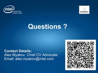 Questions ?
Contact Details:
Alex Myakov, Chief CV Advocate
Email: alex.myakov@intel.com
 