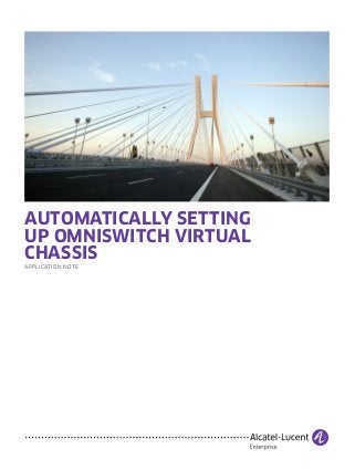 AUTOMATICALLY SETTING
UP OMNISWITCH VIRTUAL
CHASSIS
APPLICATION NOTE
 