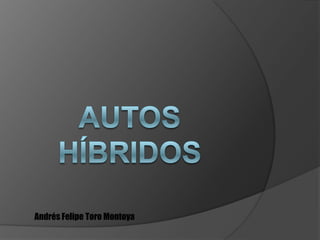 Autos híbridos Andrés Felipe Toro Montoya 