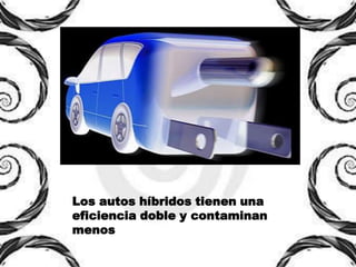 Los autos híbridos tienen una
eficiencia doble y contaminan
menos
 