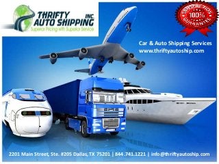Car & Auto Shipping Services
www.thriftyautoship.com
2201 Main Street, Ste. #205 Dallas, TX 75201 | 844.741.1221 | info@thriftyautoship.com
 